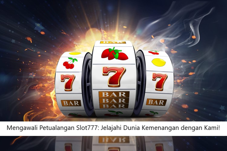 Mengawali Petualangan Slot777: Jelajahi Dunia Kemenangan dengan Kami!